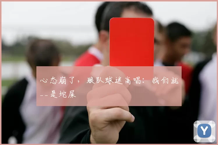 心态崩了，狼队球迷高唱：我们就__是坨屎